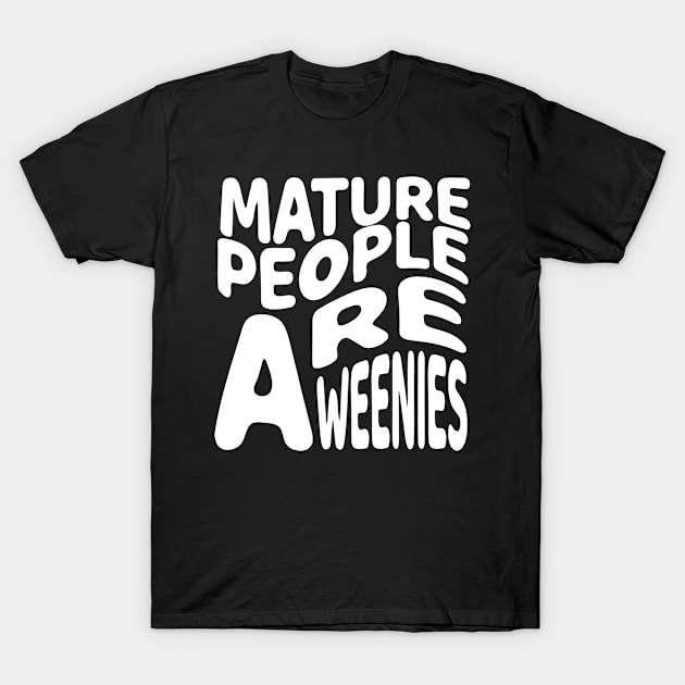 funny immaturity design mature people are weenies T-Shirt by good day store